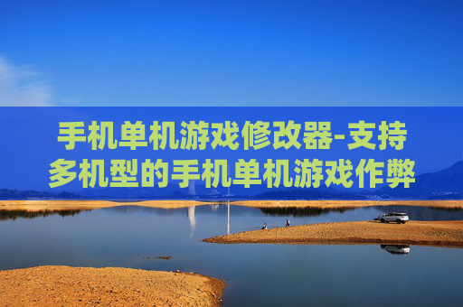 手机单机游戏修改器-支持多机型的手机单机游戏作弊工具