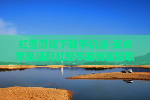 红警游戏下载手机版-安卓苹果适配红警手游资源获取