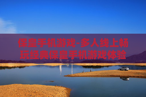 保皇手机游戏-多人线上畅玩经典保皇手机游戏体验 保皇手机游戏-多人线上畅玩经典保皇手机游戏体验