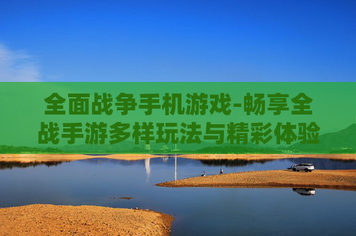 全面战争手机游戏-畅享全战手游多样玩法与精彩体验