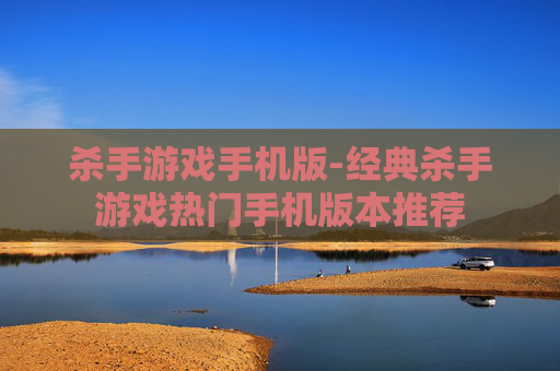 杀手游戏手机版-经典杀手游戏热门手机版本推荐 杀手游戏手机版-经典杀手游戏热门手机版本推荐