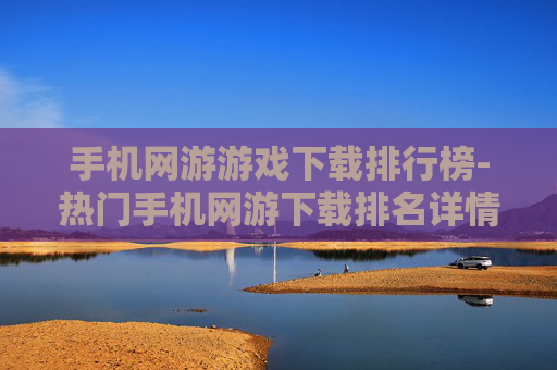 手机网游游戏下载排行榜-热门手机网游下载排名详情一览