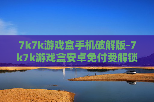 7k7k游戏盒手机破解版-7k7k游戏盒安卓免付费解锁版下载 7k7k游戏盒手机破解版-7k7k游戏盒安卓免付费解锁版下载