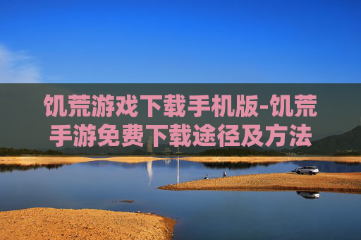 饥荒游戏下载手机版-饥荒手游免费下载途径及方法 饥荒游戏下载手机版-饥荒手游免费下载途径及方法