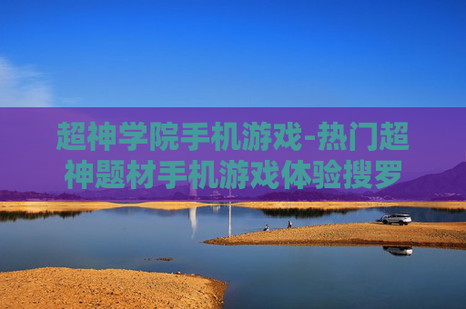 超神学院手机游戏-热门超神题材手机游戏体验搜罗