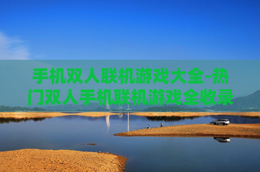手机双人联机游戏大全-热门双人手机联机游戏全收录
