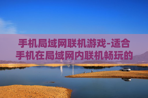 手机局域网联机游戏-适合手机在局域网内联机畅玩的游戏