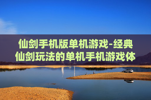 仙剑手机版单机游戏-经典仙剑玩法的单机手机游戏体验