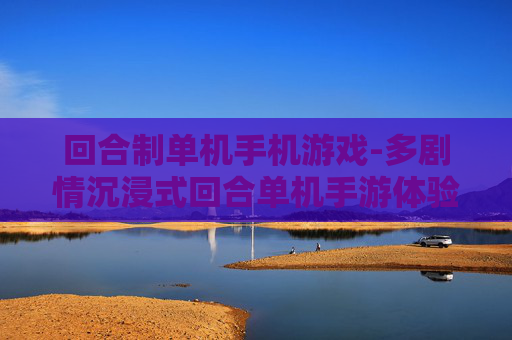 回合制单机手机游戏-多剧情沉浸式回合单机手游体验 回合制单机手机游戏-多剧情沉浸式回合单机手游体验