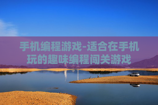 手机编程游戏-适合在手机玩的趣味编程闯关游戏