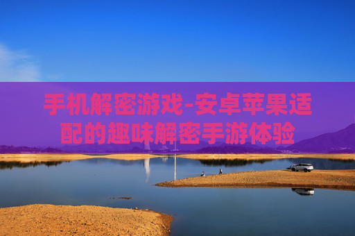 手机解密游戏-安卓苹果适配的趣味解密手游体验