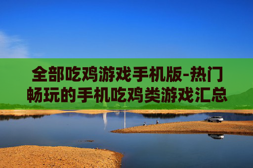 全部吃鸡游戏手机版-热门畅玩的手机吃鸡类游戏汇总