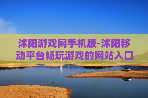 沭阳游戏网手机版-沭阳移动平台畅玩游戏的网站入口