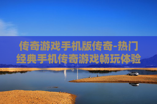 传奇游戏手机版传奇-热门经典手机传奇游戏畅玩体验