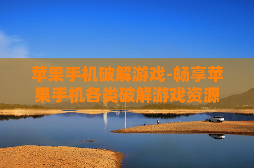 苹果手机破解游戏-畅享苹果手机各类破解游戏资源