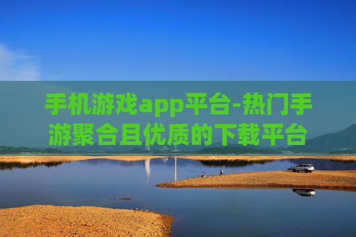 手机游戏app平台-热门手游聚合且优质的下载平台