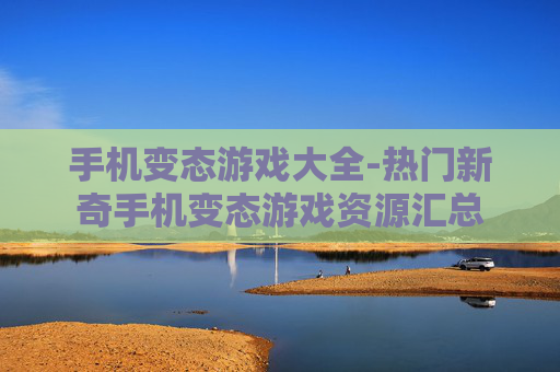 手机变态游戏大全-热门新奇手机变态游戏资源汇总 手机变态游戏大全-热门新奇手机变态游戏资源汇总