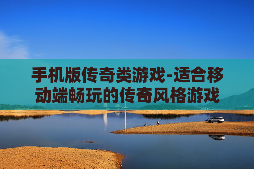 手机版传奇类游戏-适合移动端畅玩的传奇风格游戏