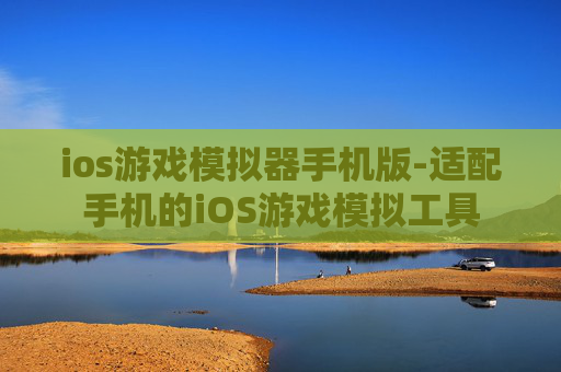 ios游戏模拟器手机版-适配手机的iOS游戏模拟工具