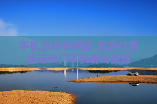 手机游戏免费版-无需付费畅玩热门手机游戏资源