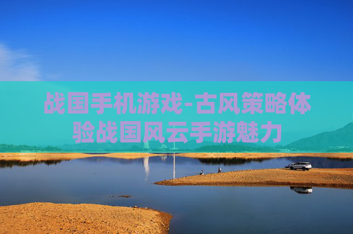 战国手机游戏-古风策略体验战国风云手游魅力