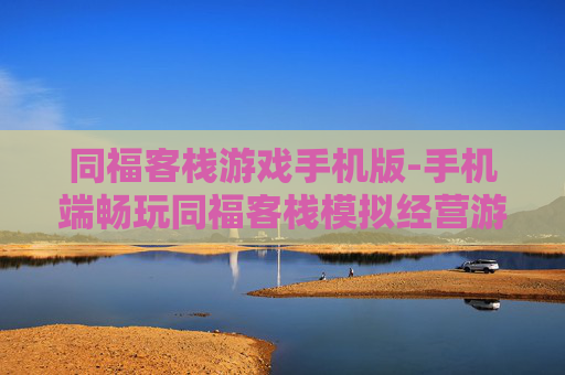 同福客栈游戏手机版-手机端畅玩同福客栈模拟经营游戏 同福客栈游戏手机版-手机端畅玩同福客栈模拟经营游戏