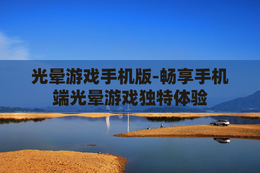 光晕游戏手机版-畅享手机端光晕游戏独特体验 光晕游戏手机版-畅享手机端光晕游戏独特体验