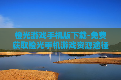 橙光游戏手机版下载-免费获取橙光手机游戏资源途径 橙光游戏手机版下载-免费获取橙光手机游戏资源途径