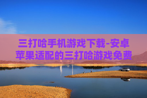 三打哈手机游戏下载-安卓苹果适配的三打哈游戏免费下载渠道