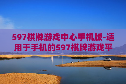 597棋牌游戏中心手机版-适用于手机的597棋牌游戏平台版本