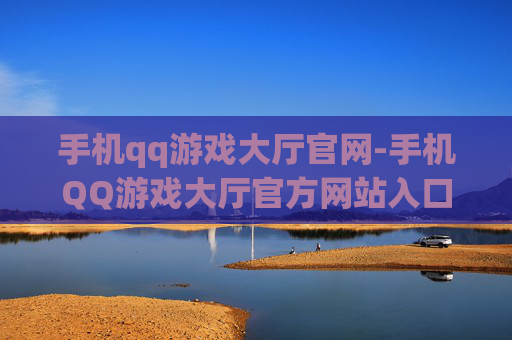 手机qq游戏大厅官网-手机QQ游戏大厅官方网站入口详情