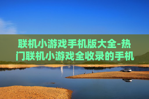 联机小游戏手机版大全-热门联机小游戏全收录的手机版资源