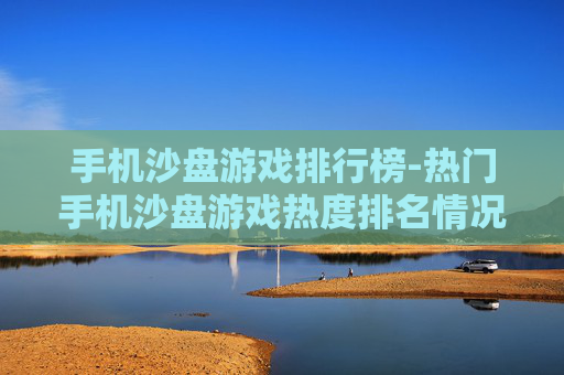 手机沙盘游戏排行榜-热门手机沙盘游戏热度排名情况