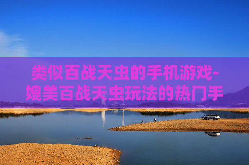 类似百战天虫的手机游戏-媲美百战天虫玩法的热门手机游戏推荐