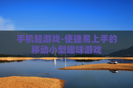 手机轻游戏-便捷易上手的移动小型趣味游戏