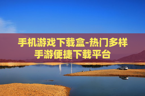 手机游戏下载盒-热门多样手游便捷下载平台