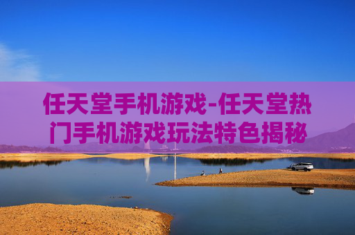 任天堂手机游戏-任天堂热门手机游戏玩法特色揭秘