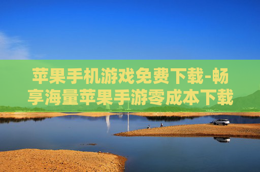 苹果手机游戏免费下载-畅享海量苹果手游零成本下载体验