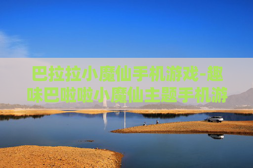 巴拉拉小魔仙手机游戏-趣味巴啦啦小魔仙主题手机游戏体验