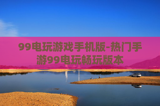99电玩游戏手机版-热门手游99电玩畅玩版本