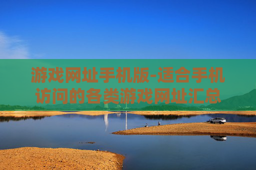 游戏网址手机版-适合手机访问的各类游戏网址汇总