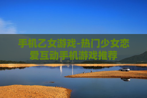 手机乙女游戏-热门少女恋爱互动手机游戏推荐