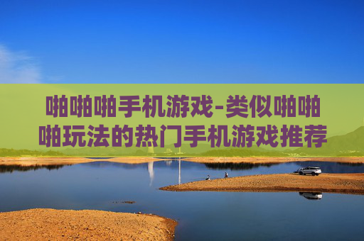 啪啪啪手机游戏-类似啪啪啪玩法的热门手机游戏推荐