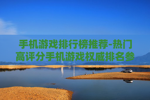 手机游戏排行榜推荐-热门高评分手机游戏权威排名参考