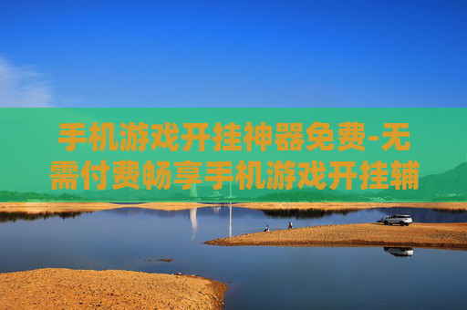 手机游戏开挂神器免费-无需付费畅享手机游戏开挂辅助工具