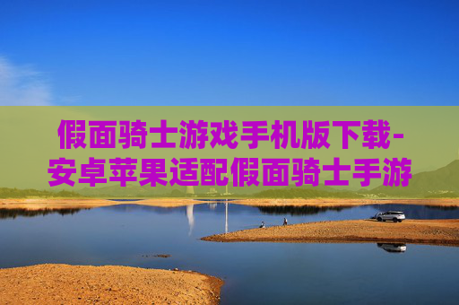假面骑士游戏手机版下载-安卓苹果适配假面骑士手游免费下