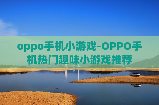 oppo手机小游戏-OPPO手机热门趣味小游戏推荐