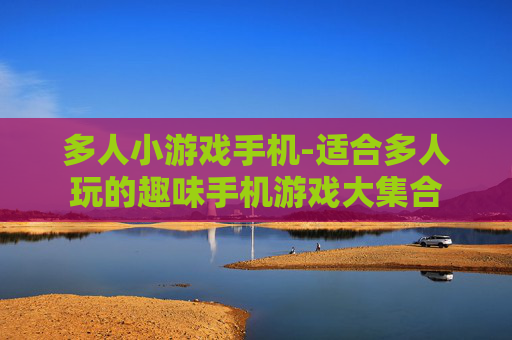 多人小游戏手机-适合多人玩的趣味手机游戏大集合