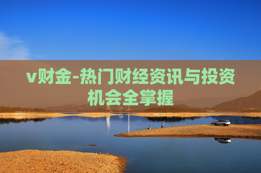 v财金-热门财经资讯与投资机会全掌握