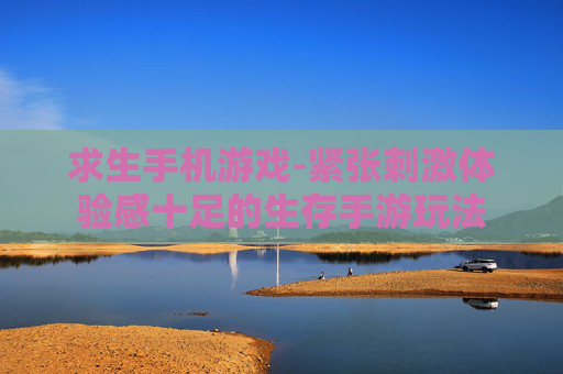 求生手机游戏-紧张刺激体验感十足的生存手游玩法
